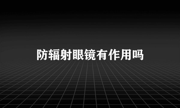 防辐射眼镜有作用吗