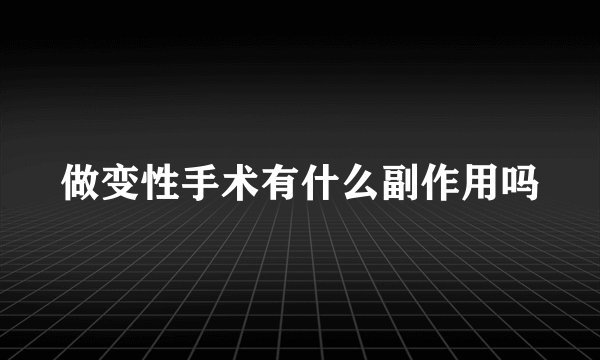 做变性手术有什么副作用吗