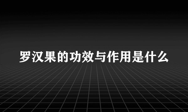 罗汉果的功效与作用是什么