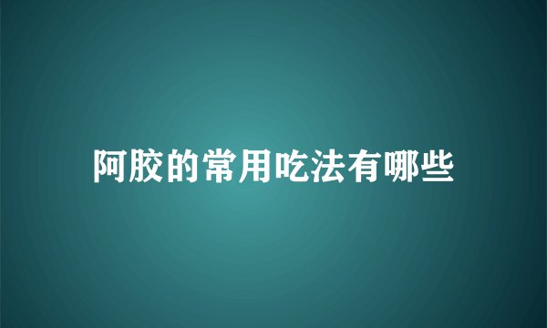 阿胶的常用吃法有哪些