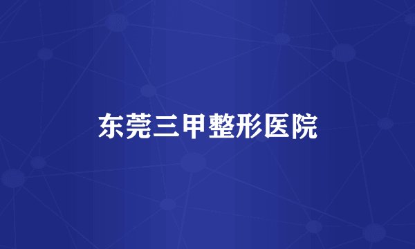 东莞三甲整形医院