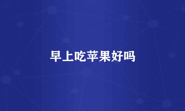 早上吃苹果好吗