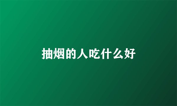 抽烟的人吃什么好
