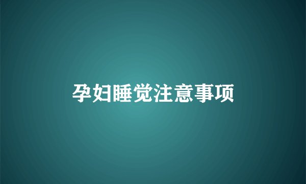 孕妇睡觉注意事项