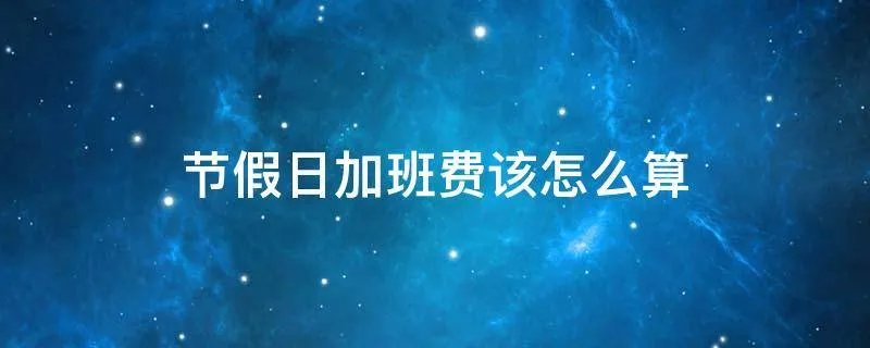 节假日加班费该怎么算