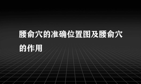 腰俞穴的准确位置图及腰俞穴的作用