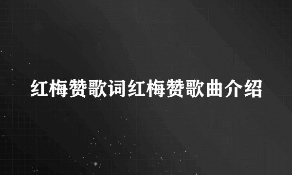 红梅赞歌词红梅赞歌曲介绍