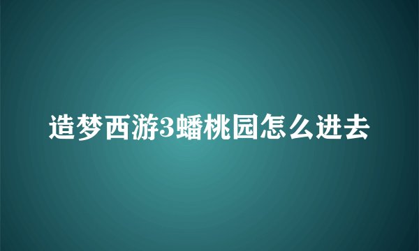 造梦西游3蟠桃园怎么进去
