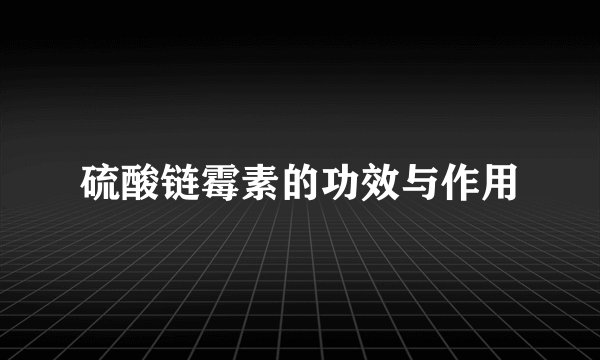 硫酸链霉素的功效与作用