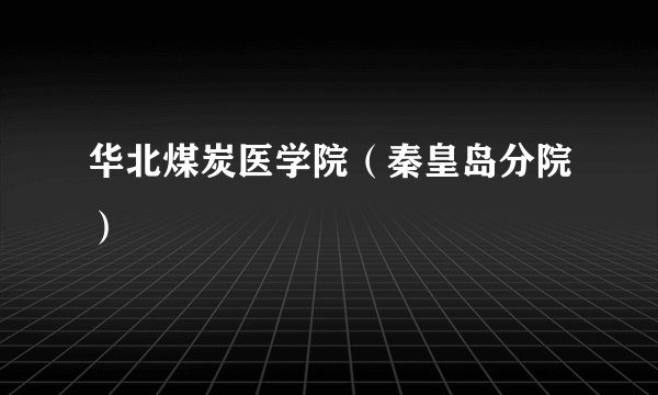 华北煤炭医学院（秦皇岛分院）