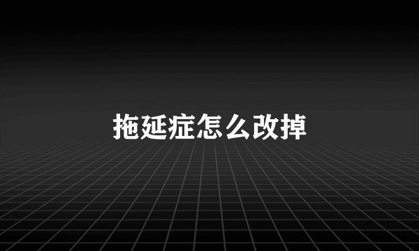 拖延症怎么改掉