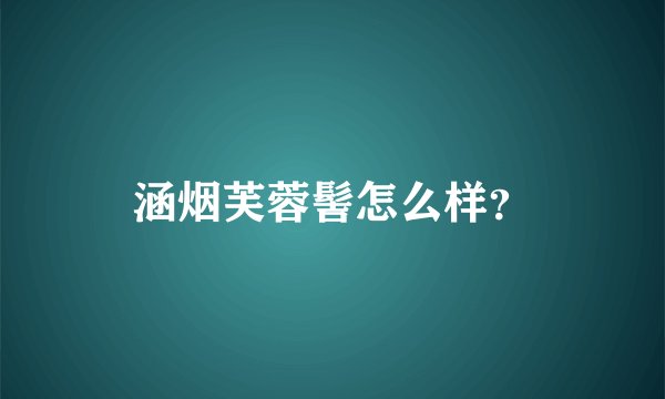 涵烟芙蓉髻怎么样？
