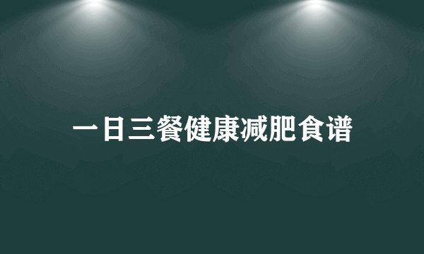 一日三餐健康减肥食谱