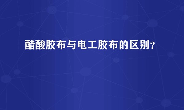 醋酸胶布与电工胶布的区别？