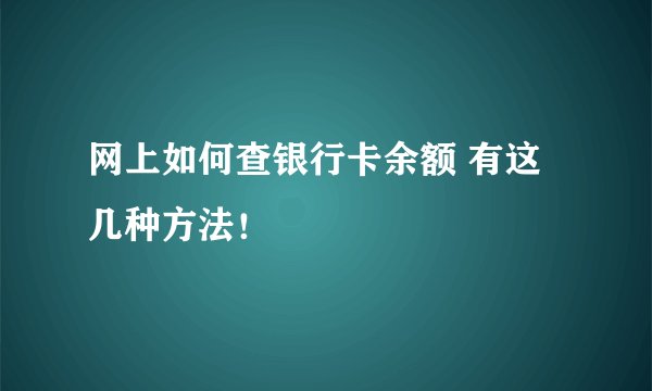 网上如何查银行卡余额 有这几种方法!