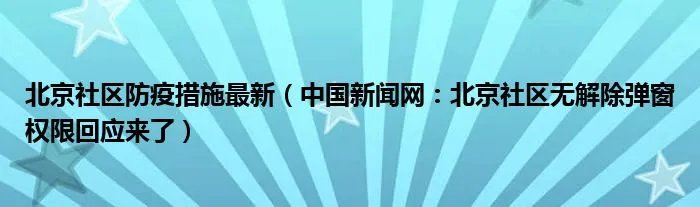 北京社区防疫措施最新（中国新闻网：北京社区无解除弹窗权限回应来了）