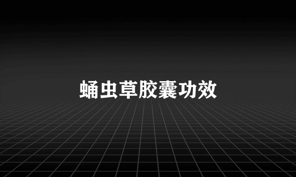 蛹虫草胶囊功效