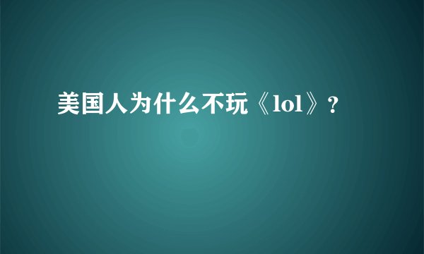 美国人为什么不玩《lol》？