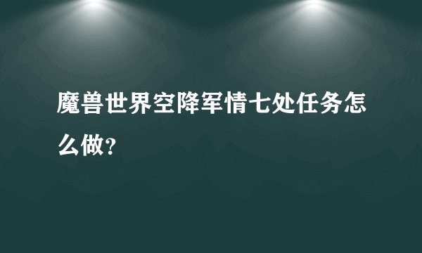 魔兽世界空降军情七处任务怎么做？