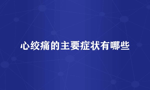 心绞痛的主要症状有哪些