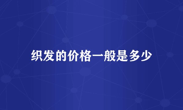织发的价格一般是多少