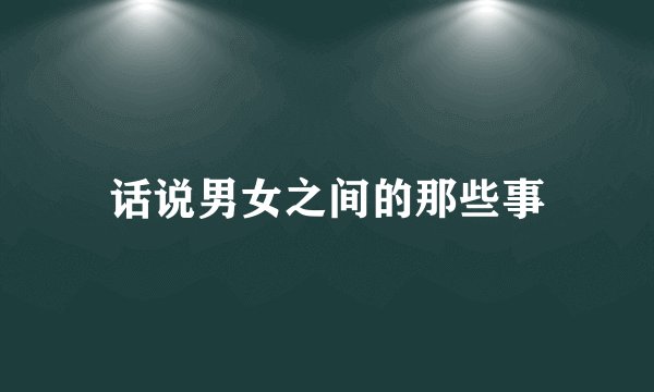 话说男女之间的那些事