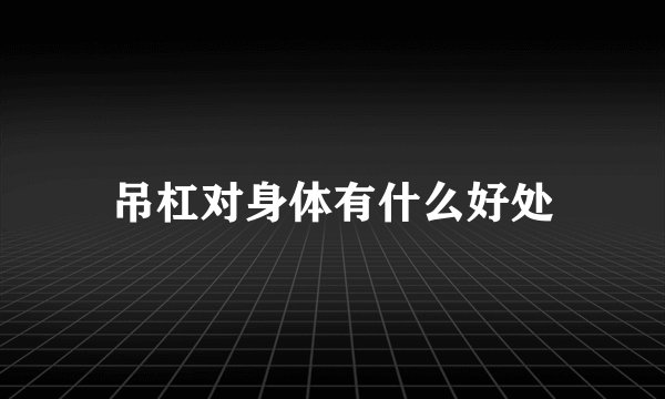 吊杠对身体有什么好处