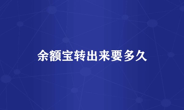 余额宝转出来要多久