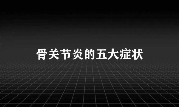 骨关节炎的五大症状