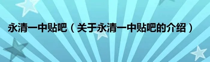 永清一中贴吧（关于永清一中贴吧的介绍）