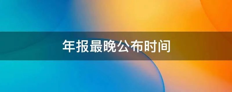 年报最晚公布时间