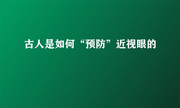 古人是如何“预防”近视眼的