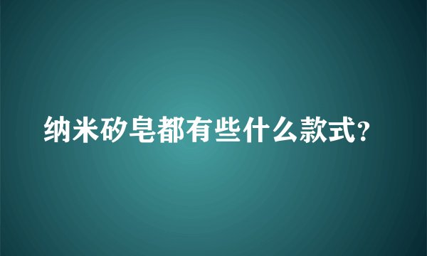 纳米矽皂都有些什么款式？