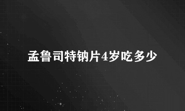 孟鲁司特钠片4岁吃多少