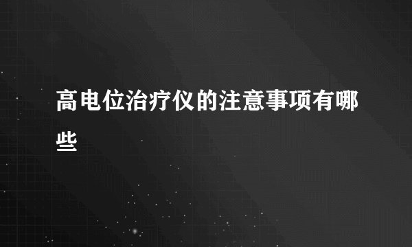 高电位治疗仪的注意事项有哪些