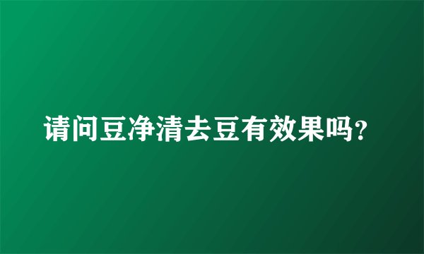 请问豆净清去豆有效果吗？