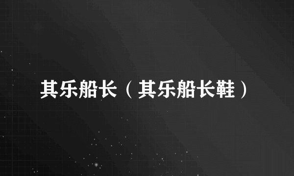 其乐船长(其乐船长鞋)