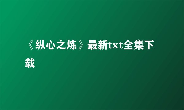 《纵心之炼》最新txt全集下载