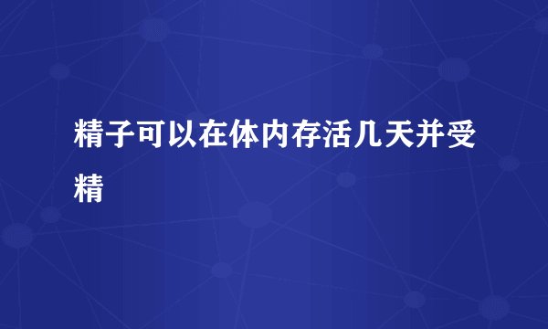 精子可以在体内存活几天并受精