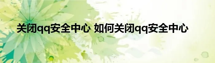 关闭qq安全中心 如何关闭qq安全中心