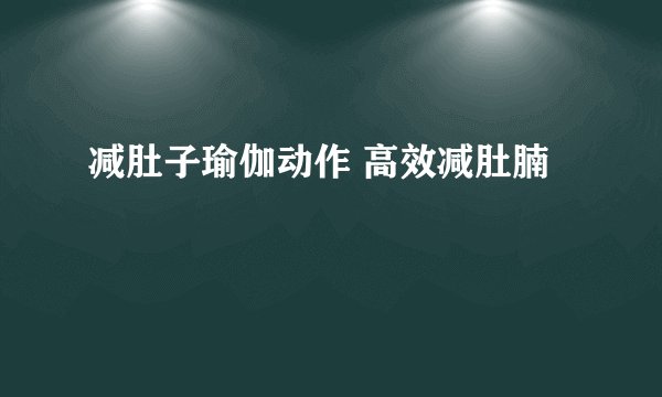 减肚子瑜伽动作 高效减肚腩