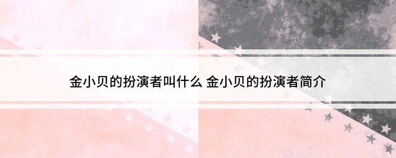 金小贝的扮演者叫什么 金小贝的扮演者简介