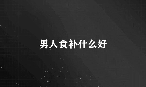 男人食补什么好