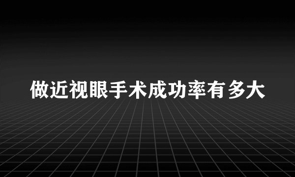 做近视眼手术成功率有多大