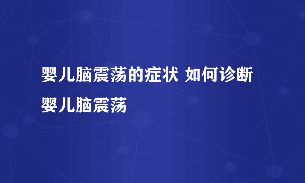 婴儿脑震荡的症状 如何诊断婴儿脑震荡