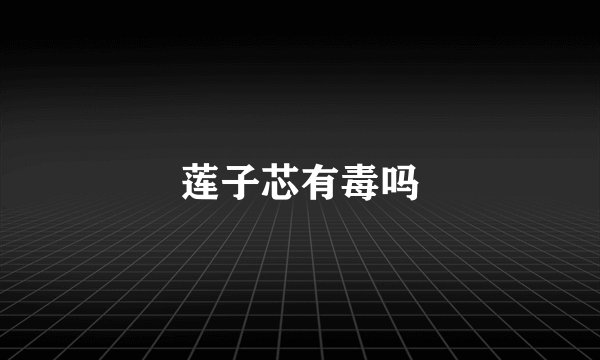 莲子芯有毒吗