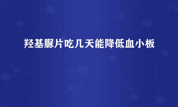 羟基脲片吃几天能降低血小板