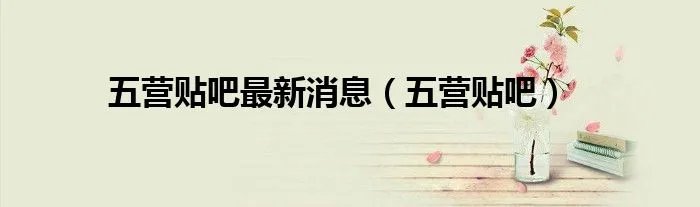 五营贴吧最新消息（五营贴吧）