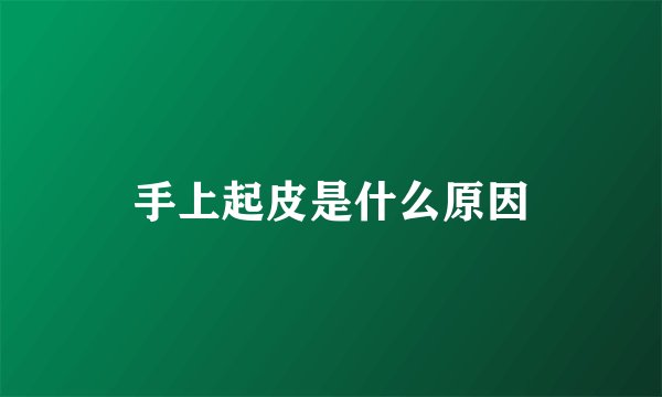 手上起皮是什么原因