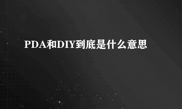 PDA和DIY到底是什么意思